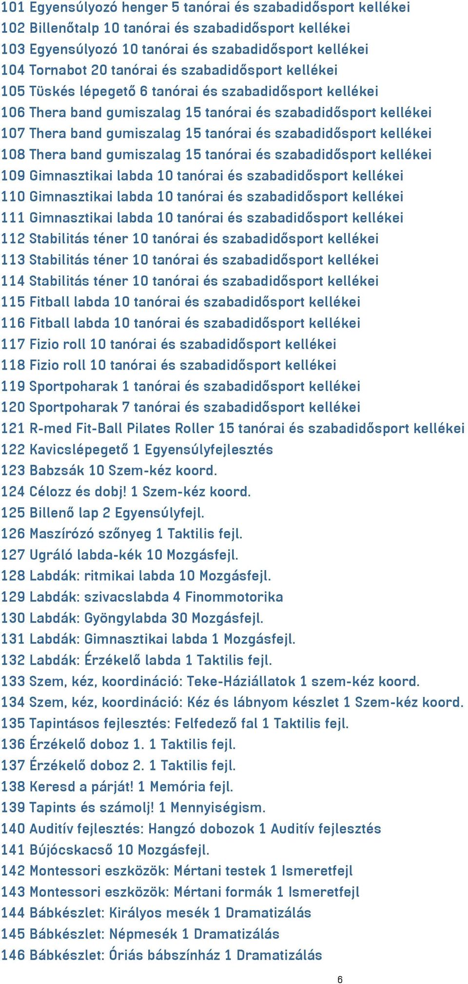 kellékei 108 Thera band gumiszalag 15 tanórai és szabadidősport kellékei 109 Gimnasztikai labda 10 tanórai és szabadidősport kellékei 110 Gimnasztikai labda 10 tanórai és szabadidősport kellékei 111