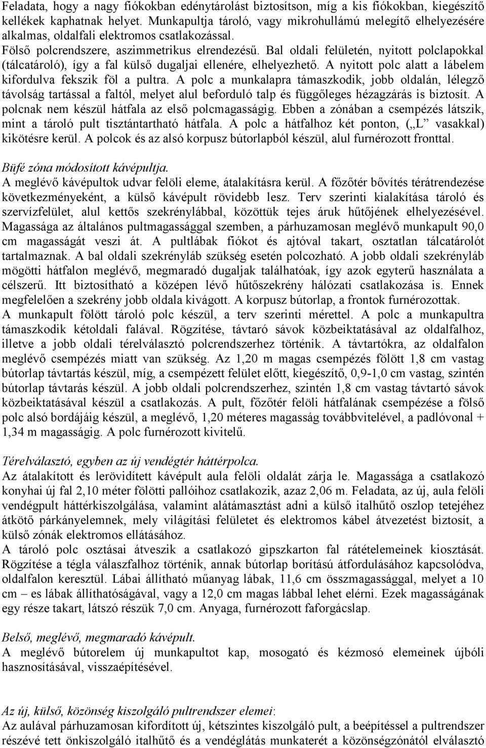 Bal oldali felületén, nyitott polclapokkal (tálcatároló), így a fal külső dugaljai ellenére, elhelyezhető. A nyitott polc alatt a lábelem kifordulva fekszik föl a pultra.