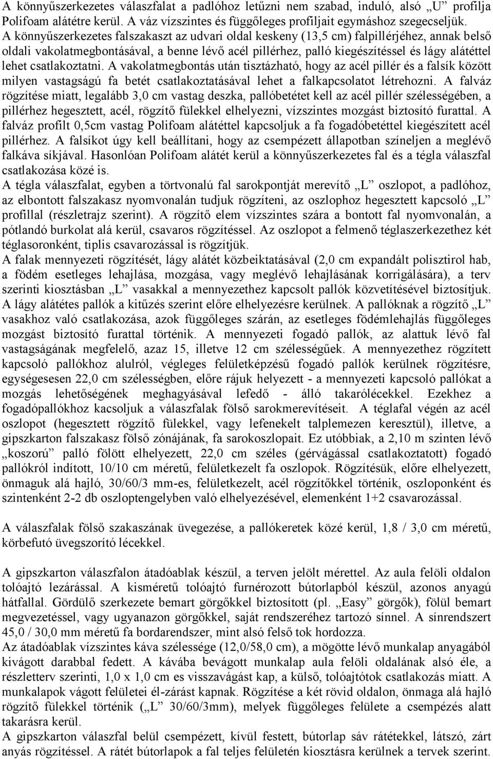 csatlakoztatni. A vakolatmegbontás után tisztázható, hogy az acél pillér és a falsík között milyen vastagságú fa betét csatlakoztatásával lehet a falkapcsolatot létrehozni.