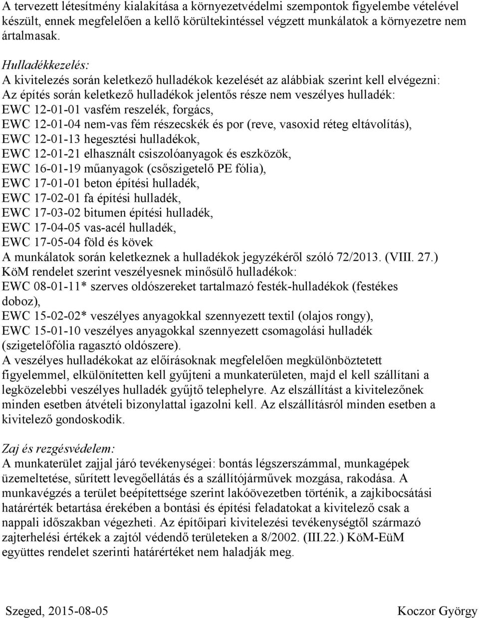 reszelék, forgács, EWC 12-01-04 nem-vas fém részecskék és por (reve, vasoxid réteg eltávolítás), EWC 12-01-13 hegesztési hulladékok, EWC 12-01-21 elhasznált csiszolóanyagok és eszközök, EWC 16-01-19