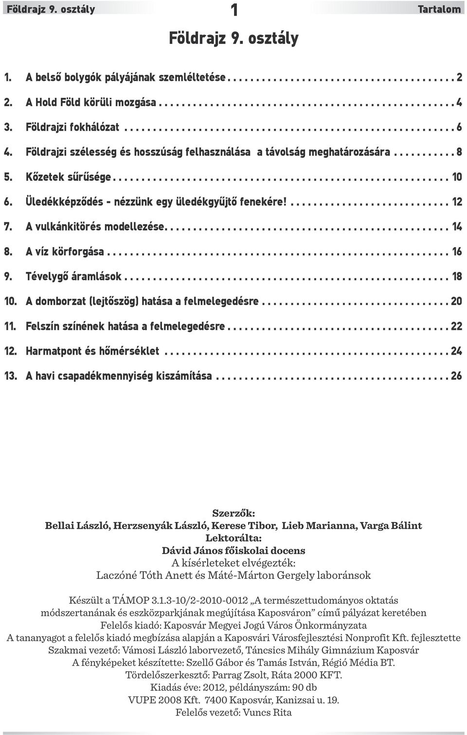 Üledékképződés - nézzünk egy üledékgyűjtő fenekére!............................ 12 7. A vulkánkitörés modellezése.................................................. 14 8. A víz körforgása............................................................ 16 9.