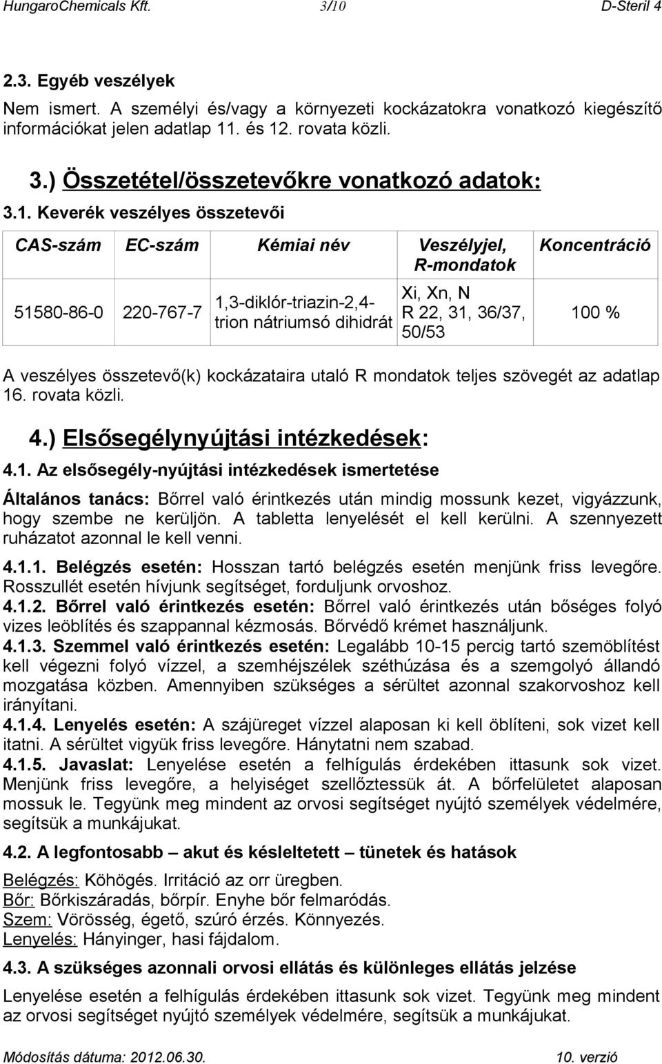 100 % A veszélyes összetevő(k) kockázataira utaló R mondatok teljes szövegét az adatlap 16. rovata közli. 4.) Elsősegélynyújtási intézkedések: 4.1. Az elsősegély-nyújtási intézkedések ismertetése Általános tanács: Bőrrel való érintkezés után mindig mossunk kezet, vigyázzunk, hogy szembe ne kerüljön.