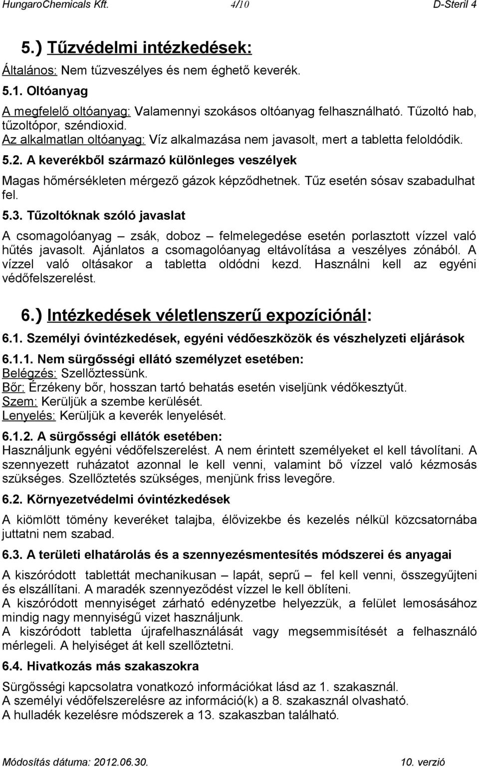 A keverékből származó különleges veszélyek Magas hőmérsékleten mérgező gázok képződhetnek. Tűz esetén sósav szabadulhat fel. 5.3.