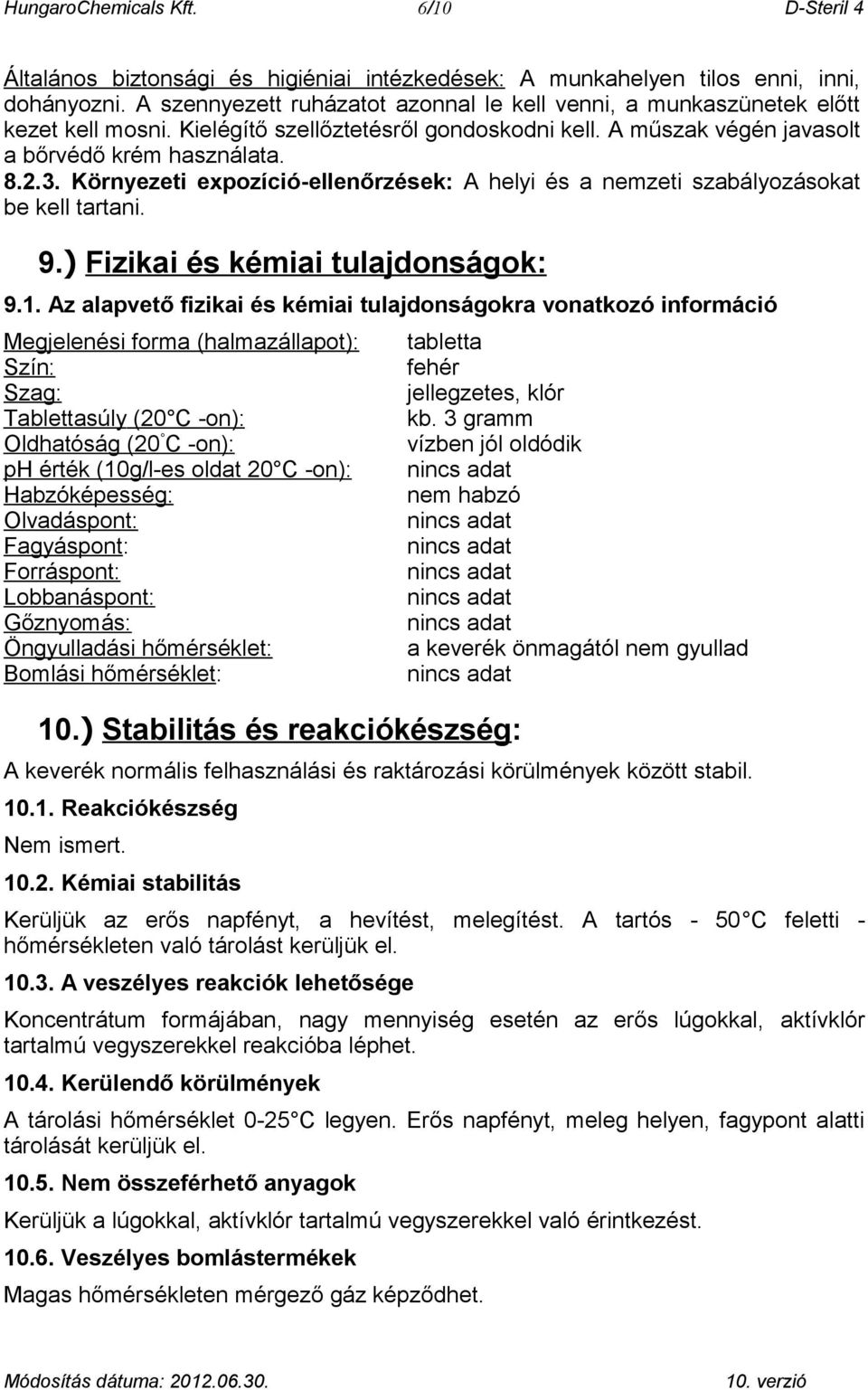 Környezeti expozíció-ellenőrzések: A helyi és a nemzeti szabályozásokat be kell tartani. 9.) Fizikai és kémiai tulajdonságok: 9.1.