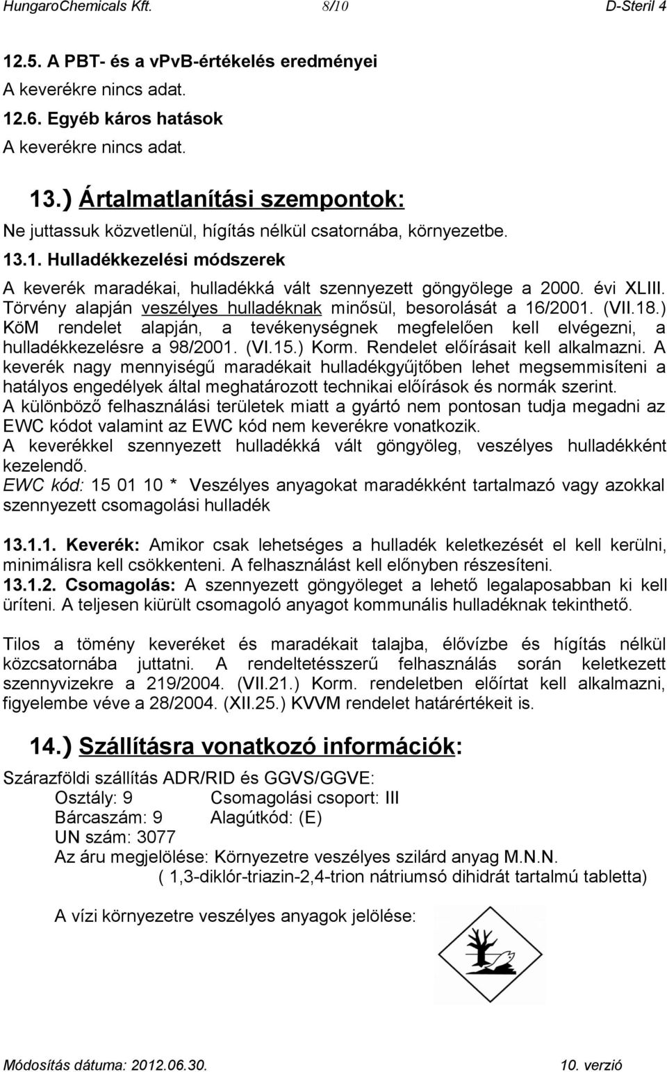 évi XLIII. Törvény alapján veszélyes hulladéknak minősül, besorolását a 16/2001. (VII.18.) KöM rendelet alapján, a tevékenységnek megfelelően kell elvégezni, a hulladékkezelésre a 98/2001. (VI.15.