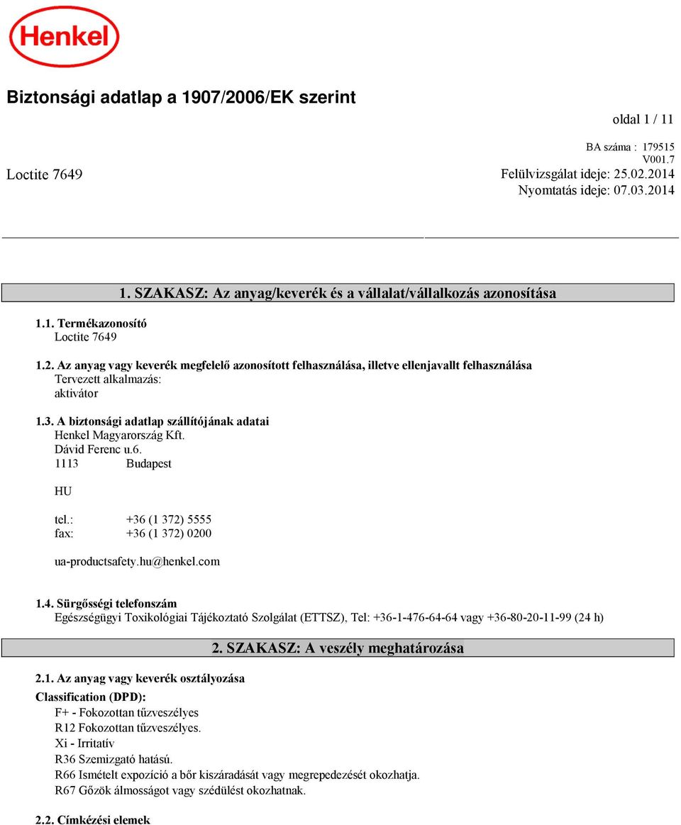 A biztonsági adatlap szállítójának adatai Henkel Magyarország Kft. Dávid Ferenc u.6. 1113 Budapest HU tel.: +36 (1 372) 5555 fax: +36 (1 372) 0200 ua-productsafety.hu@henkel.com 1.4.