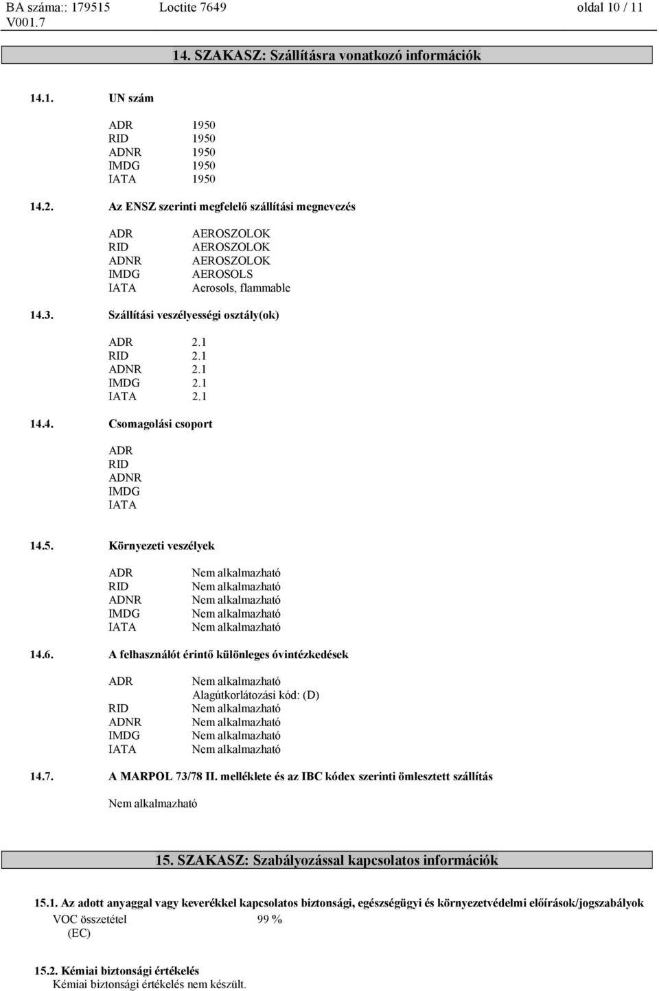 1 IMDG 2.1 IATA 2.1 14.4. Csomagolási csoport ADR RID ADNR IMDG IATA 14.5. Környezeti veszélyek ADR RID ADNR IMDG IATA 14.6.