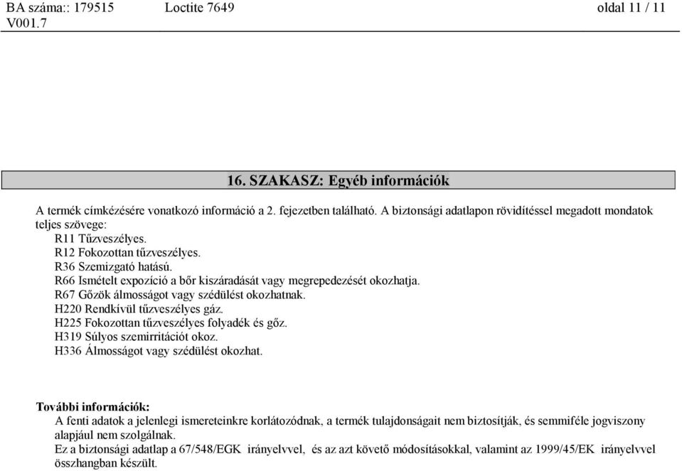 R66 Ismételt expozíció a bőr kiszáradását vagy megrepedezését okozhatja. R67 Gőzök álmosságot vagy szédülést okozhatnak. H220 Rendkívül tűzveszélyes gáz. H225 Fokozottan tűzveszélyes folyadék és gőz.