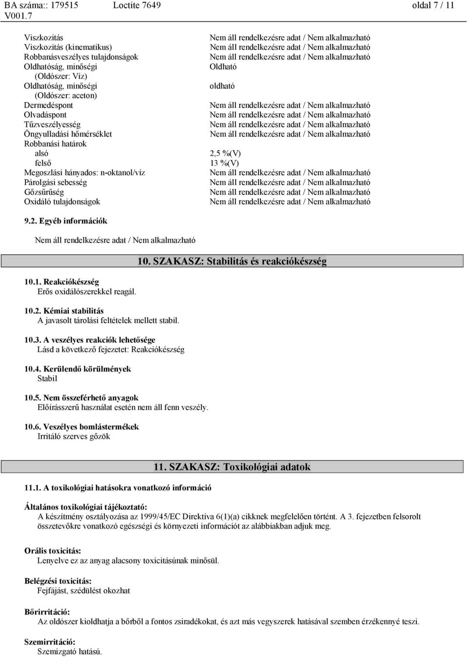 1. Reakciókészség Erős oxidálószerekkel reagál. 10.2. Kémiai stabilitás A javasolt tárolási feltételek mellett stabil. 10.3.