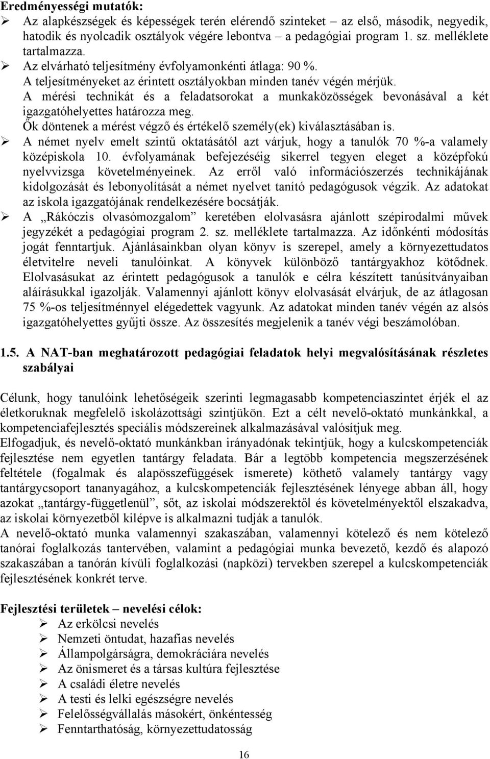 A mérési technikát és a feladatsorokat a munkaközösségek bevonásával a két igazgatóhelyettes határozza meg. Ők döntenek a mérést végző és értékelő személy(ek) kiválasztásában is.