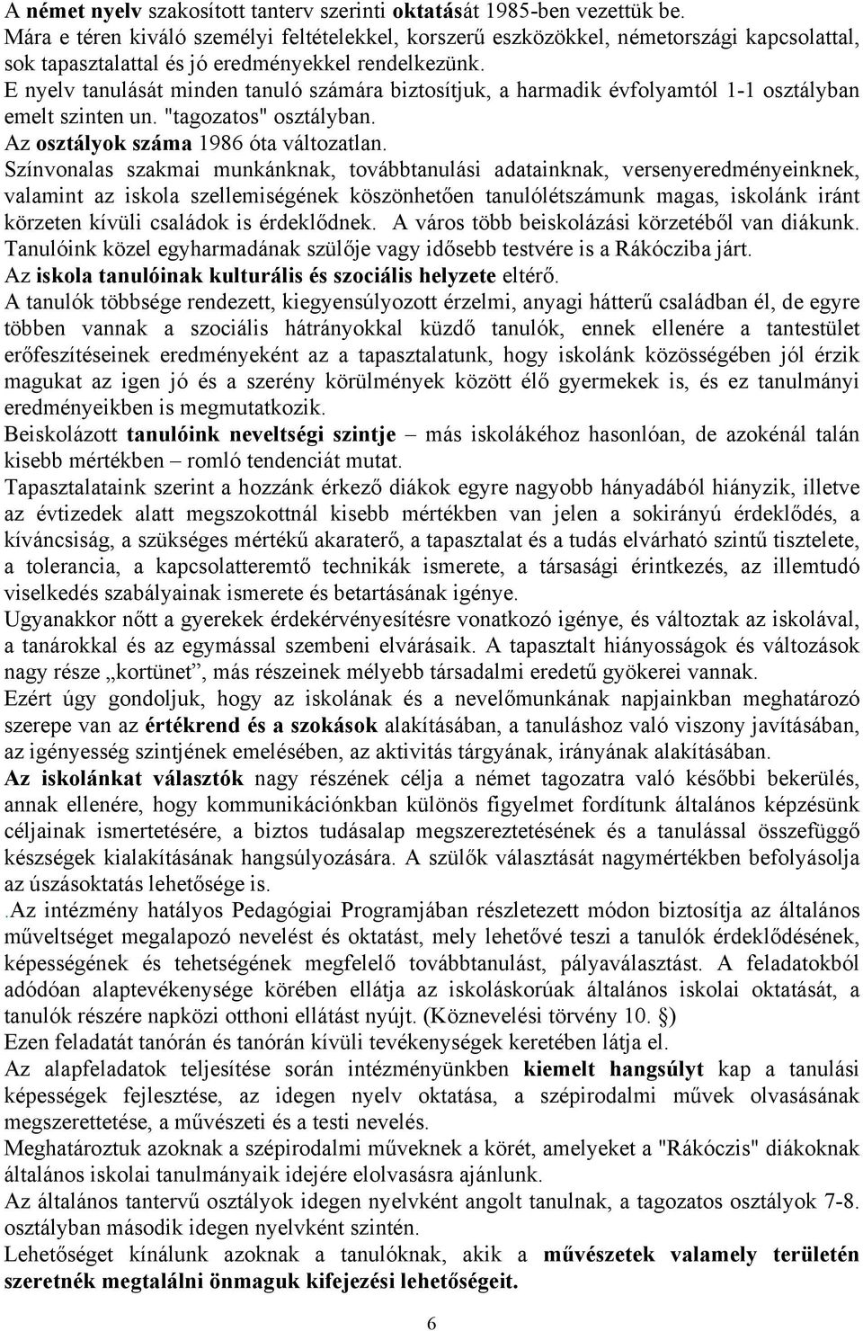 E nyelv tanulását minden tanuló számára biztosítjuk, a harmadik évfolyamtól - osztályban emelt szinten un. "tagozatos" osztályban. Az osztályok száma 986 óta változatlan.