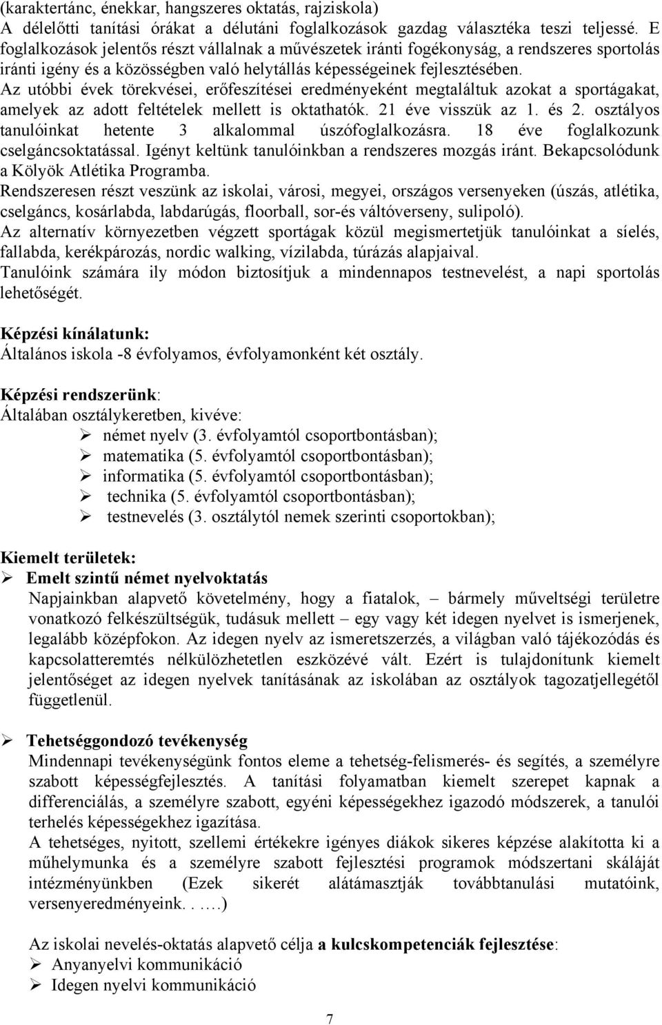 Az utóbbi évek törekvései, erőfeszítései eredményeként megtaláltuk azokat a sportágakat, amelyek az adott feltételek mellett is oktathatók. 2 éve visszük az. és 2.