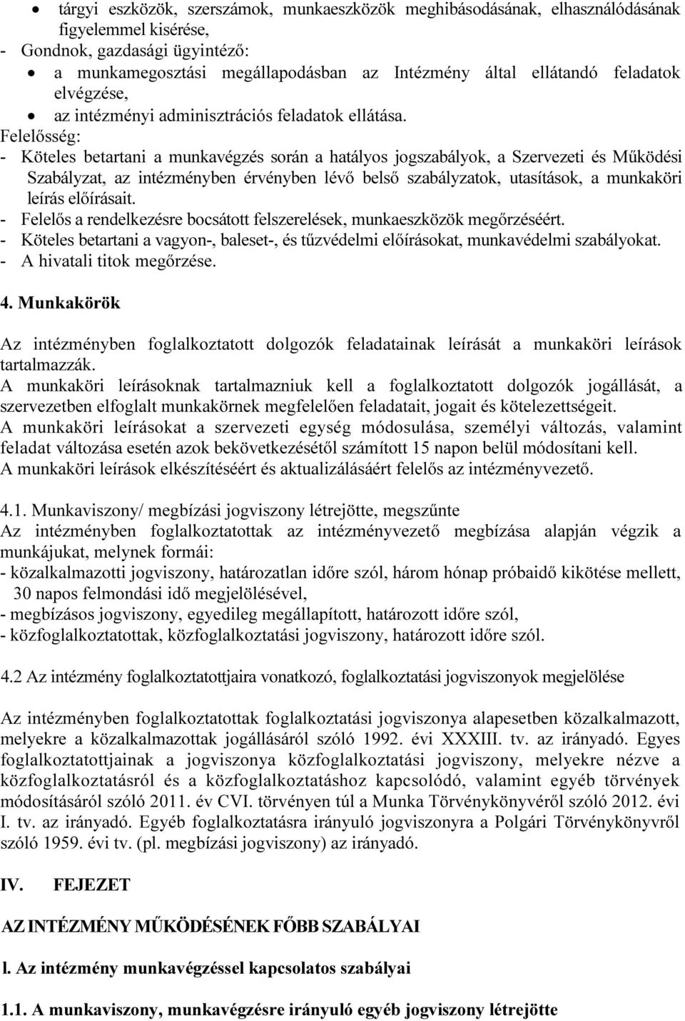 Felelősség: - Köteles betartani a munkavégzés során a hatályos jogszabályok, a Szervezeti és Működési Szabályzat, az intézményben érvényben lévő belső szabályzatok, utasítások, a munkaköri leírás