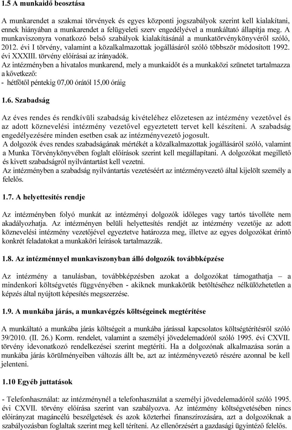 évi XXXIII. törvény előírásai az irányadók. Az intézményben a hivatalos munkarend, mely a munkaidőt és a munkaközi szünetet tartalmazza a kővetkező: - hétfőtől péntekig 07,00 órától 15,00 óráig 1.6.