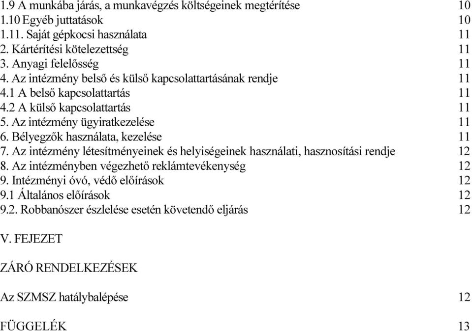 Az intézmény ügyiratkezelése 11 6. Bélyegzők használata, kezelése 11 7. Az intézmény létesítményeinek és helyiségeinek használati, hasznosítási rendje 12 8.