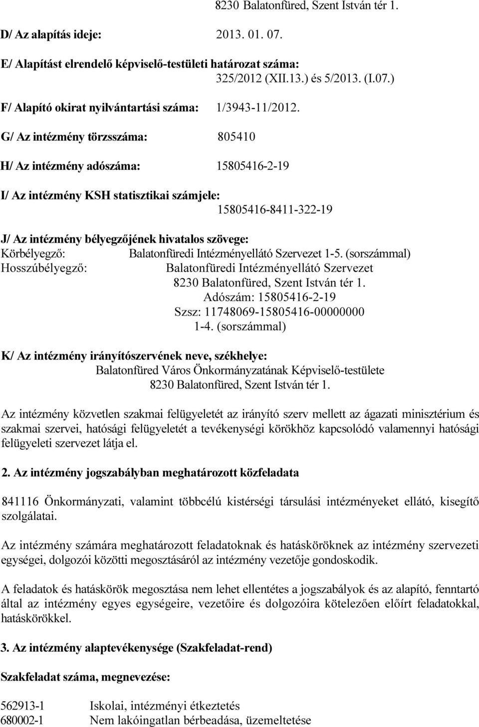 Körbélyegző: Balatonfüredi Intézményellátó Szervezet 1-5. (sorszámmal) Hosszúbélyegző: Balatonfüredi Intézményellátó Szervezet 8230 Balatonfüred, Szent István tér 1.