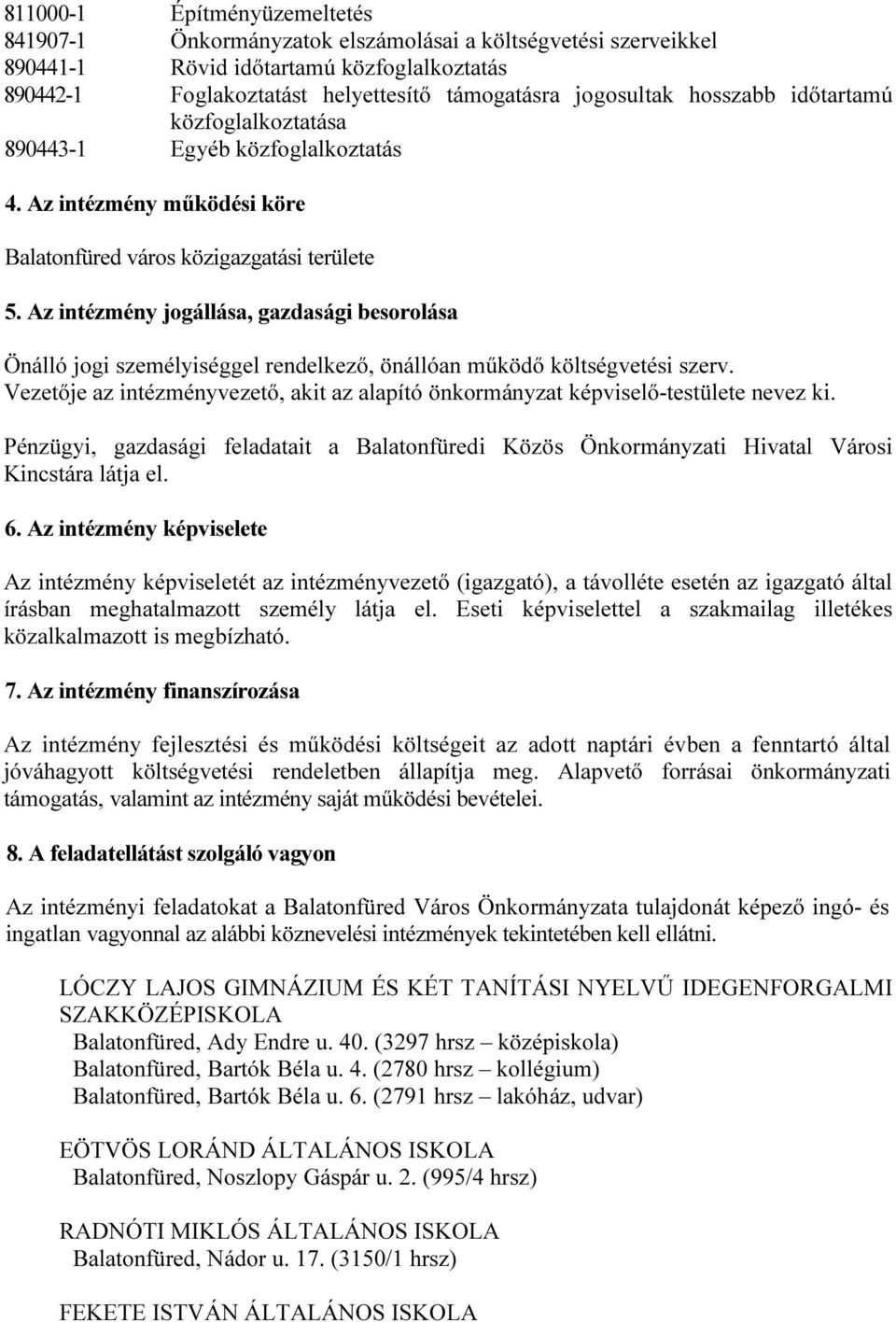 Az intézmény jogállása, gazdasági besorolása Önálló jogi személyiséggel rendelkező, önállóan működő költségvetési szerv.