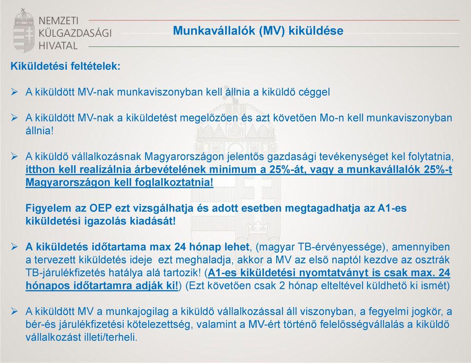 A kiküldő vállalkozásnak Magyarországon jelentős gazdasági tevékenységet kel folytatnia, itthon kell realizálnia árbevételének minimum a 25%-át, vagy a munkavállalók 25%-t Magyarországon kell