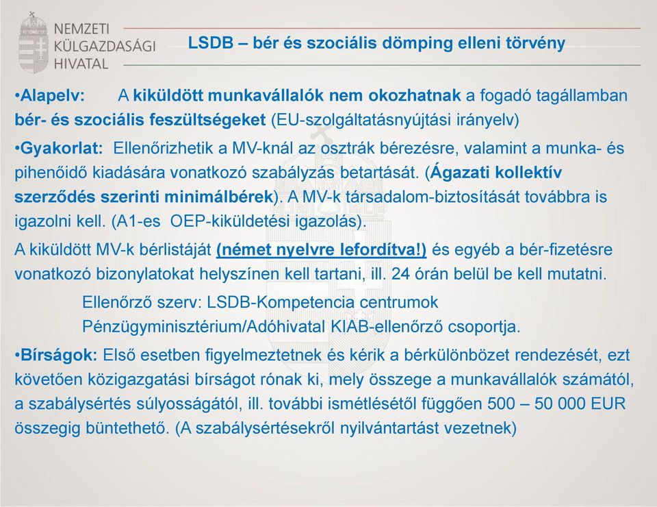 A MV-k társadalom-biztosítását továbbra is igazolni kell. (A1-es OEP-kiküldetési igazolás). A kiküldött MV-k bérlistáját (német nyelvre lefordítva!