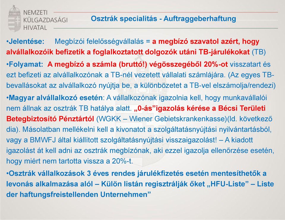 (Az egyes TBbevallásokat az alvállalkozó nyújtja be, a különbözetet a TB-vel elszámolja/rendezi) Magyar alvállalkozó esetén: A vállalkozónak igazolnia kell, hogy munkavállalói nem állnak az osztrák
