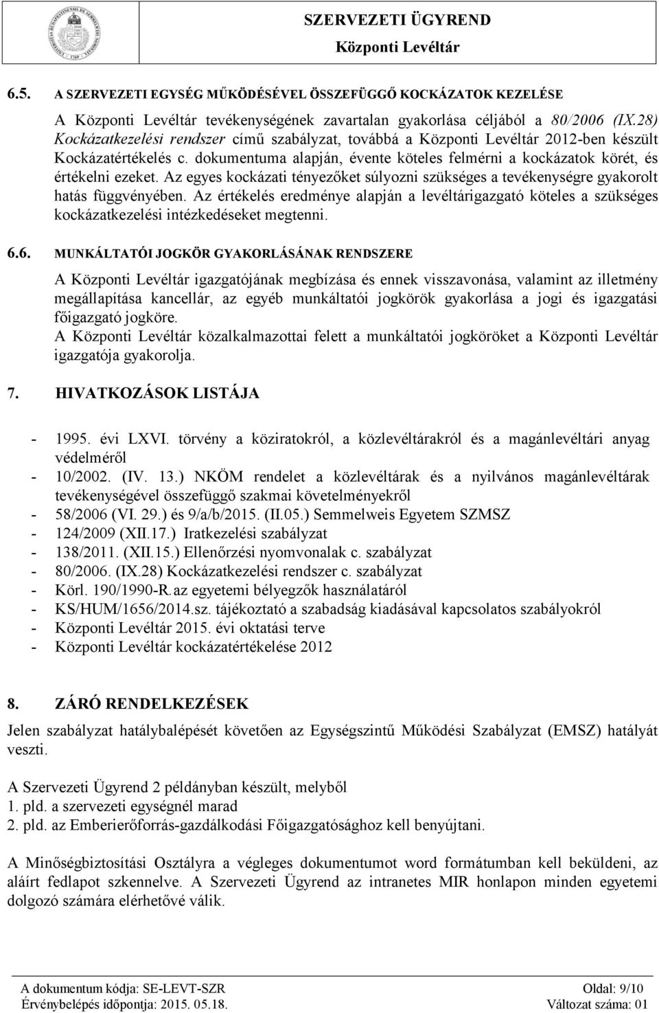 Az egyes kockázati tényezőket súlyozni szükséges a tevékenységre gyakorolt hatás függvényében.