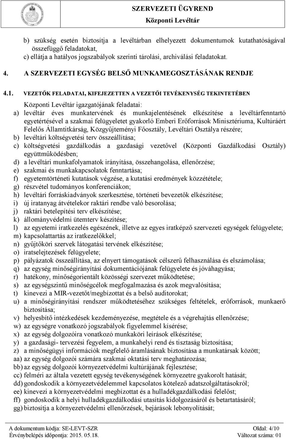 VEZETŐK FELADATAI, KIFEJEZETTEN A VEZETŐI TEVÉKENYSÉG TEKINTETÉBEN igazgatójának feladatai: a) levéltár éves munkatervének és munkajelentésének elkészítése a levéltárfenntartó egyetértésével a