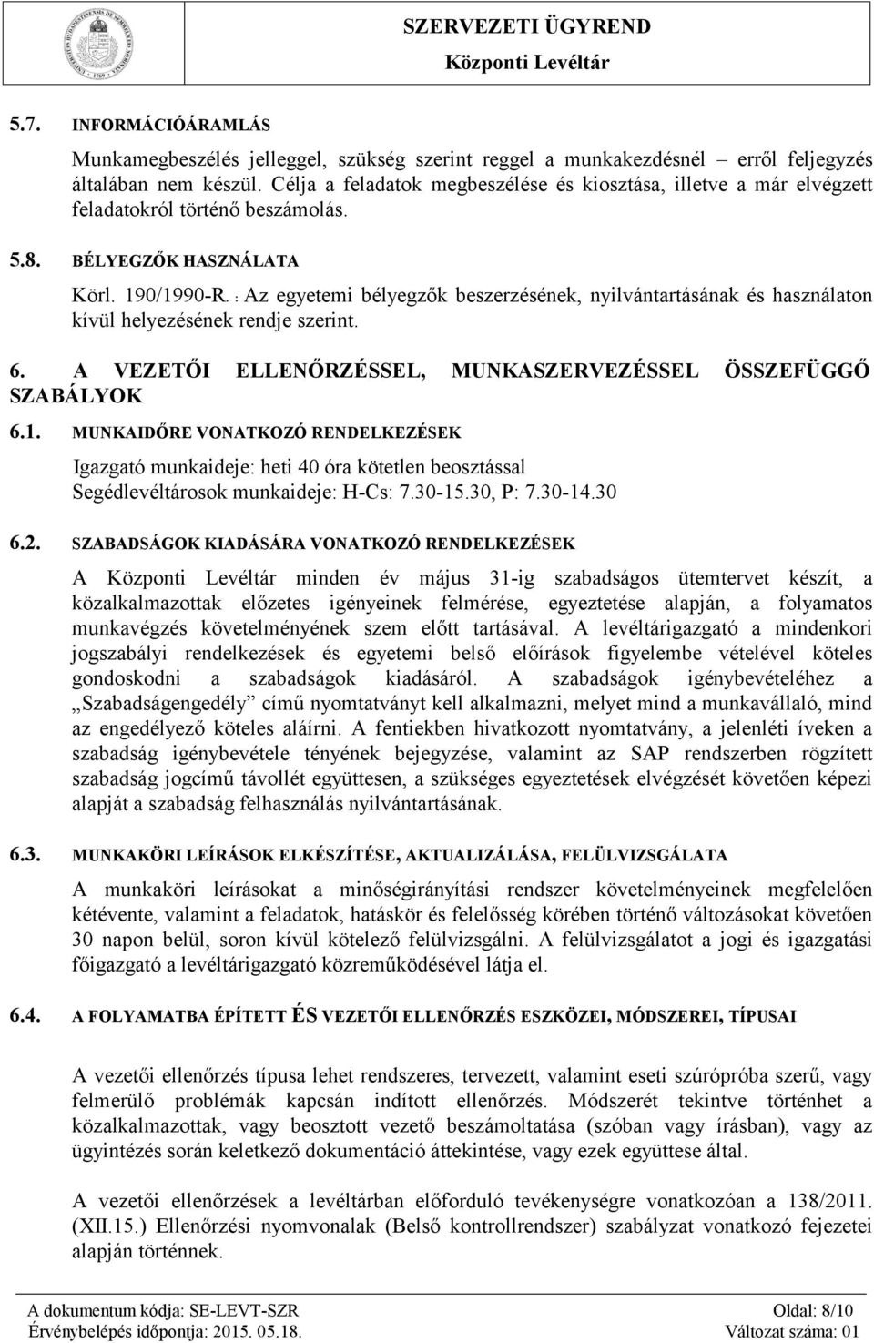 : Az egyetemi bélyegzők beszerzésének, nyilvántartásának és használaton kívül helyezésének rendje szerint. 6. A VEZETŐI ELLENŐRZÉSSEL, MUNKASZERVEZÉSSEL ÖSSZEFÜGGŐ SZABÁLYOK 6.1.