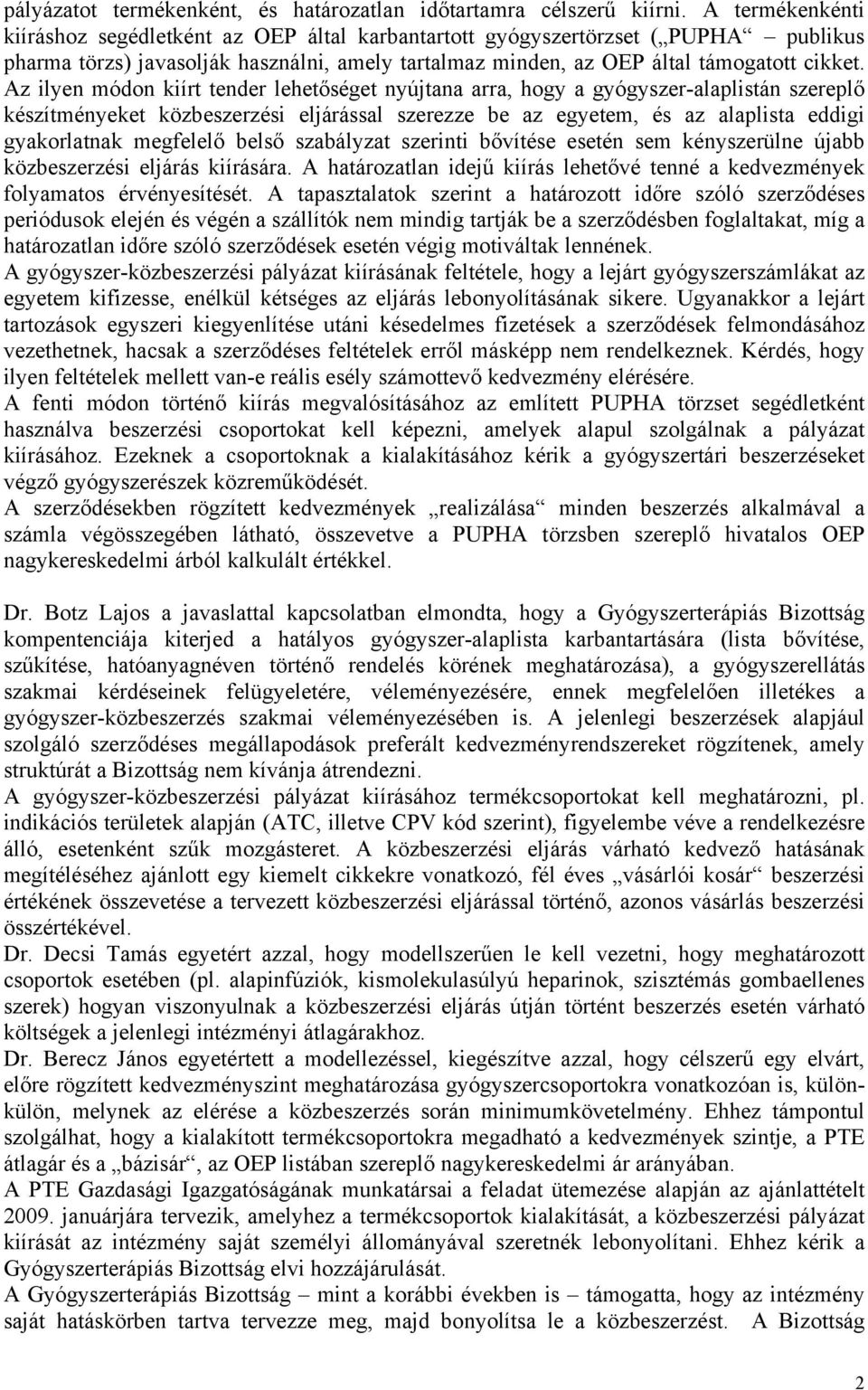 Az ilyen módon kiírt tender lehetőséget nyújtana arra, hogy a gyógyszer-alaplistán szereplő készítményeket közbeszerzési eljárással szerezze be az egyetem, és az alaplista eddigi gyakorlatnak