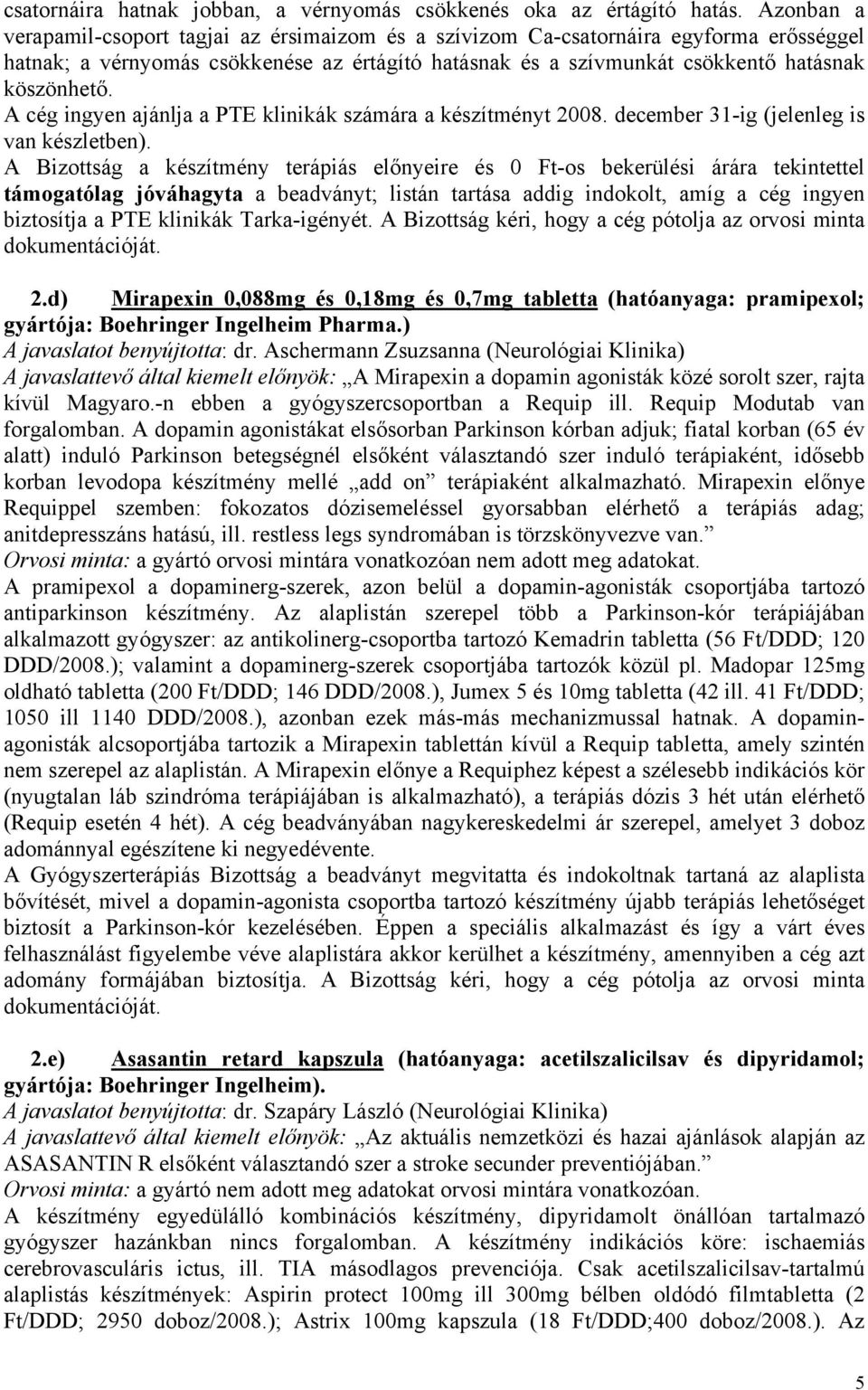 A cég ingyen ajánlja a PTE klinikák számára a készítményt 2008. december 31-ig (jelenleg is van készletben).