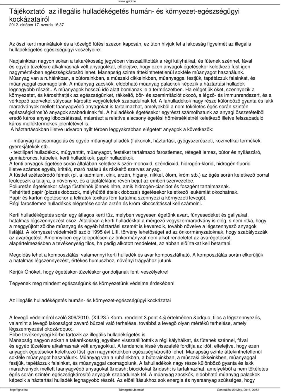 takarékosság jegyében visszaállították a régi kályháikat, és fûtenek szénnel, fával és egyéb tüzelésre alkalmasnak vélt anyagokkal, elfelejtve, hogy ezen anyagok égetésekor keletkezõ füst igen