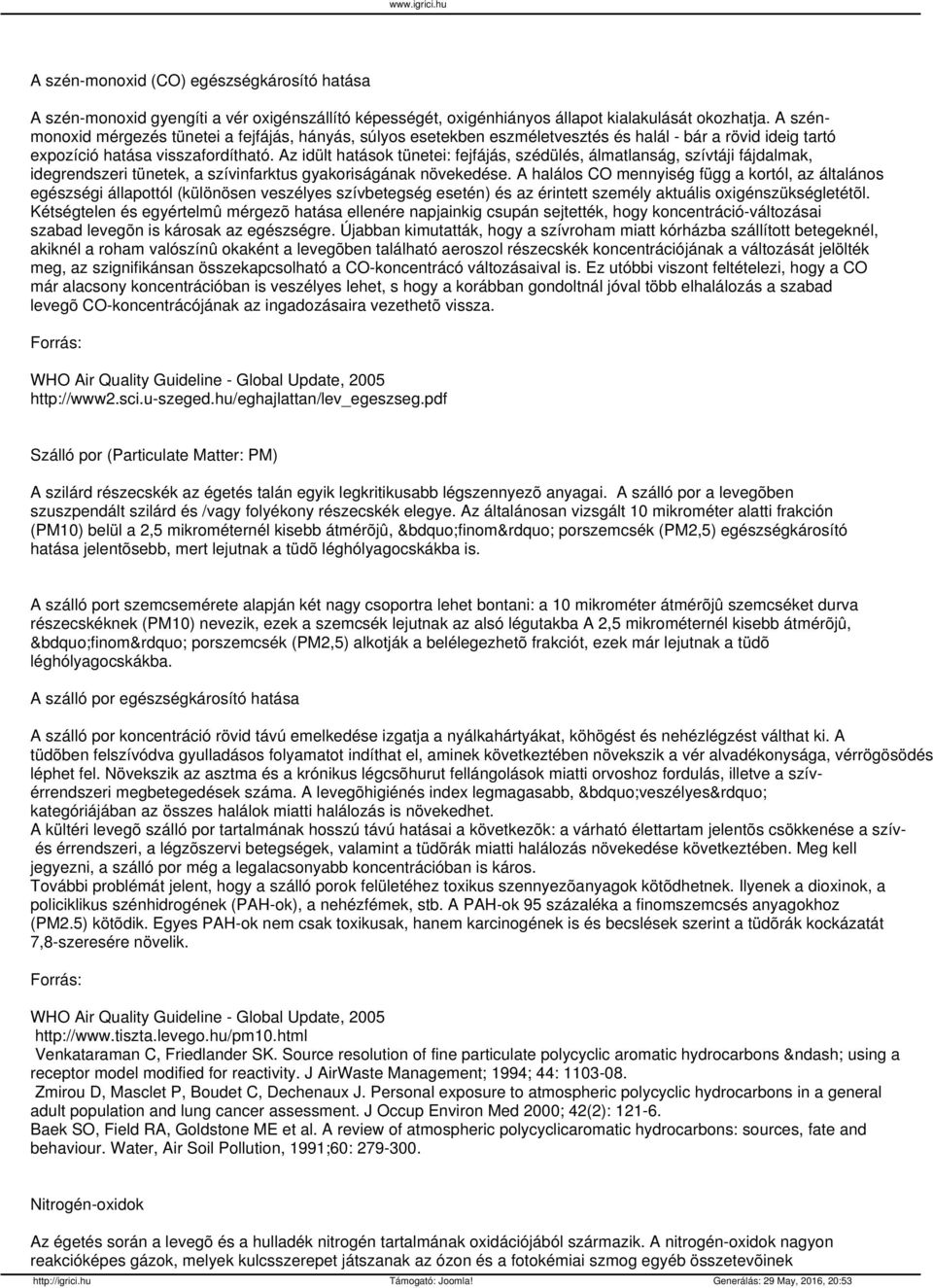 Az idült hatások tünetei: fejfájás, szédülés, álmatlanság, szívtáji fájdalmak, idegrendszeri tünetek, a szívinfarktus gyakoriságának növekedése.