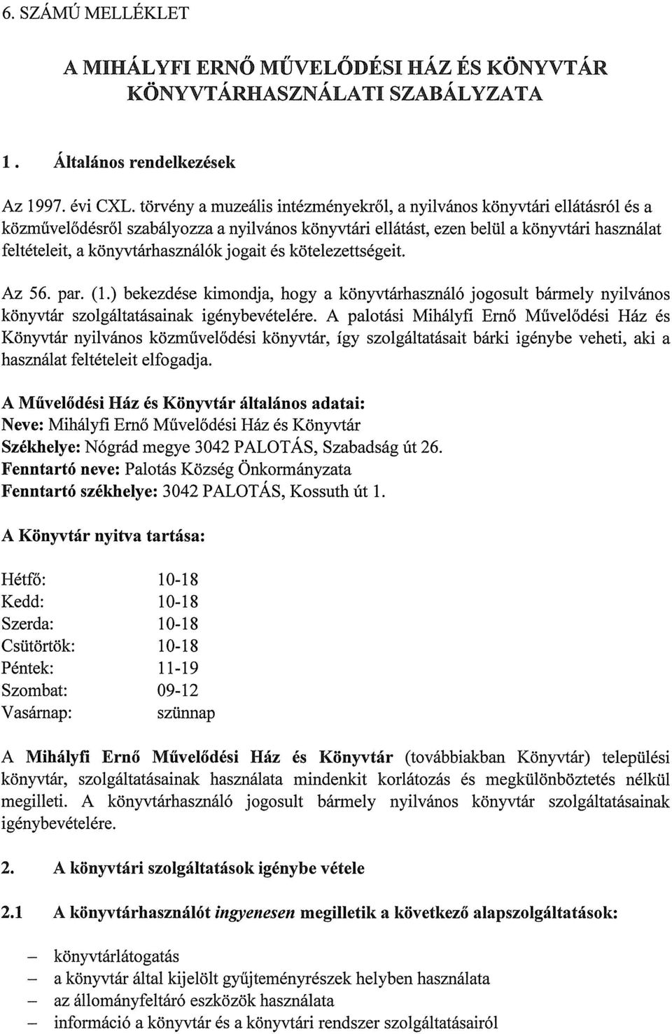 jogait és kötelezettségeit. Az 56. par. (1.) bekezdése kimondja, hogy a könyvtárhasználó jogosult bármely nyilvános könyvtár szolgáltatásainak igénybevételére.