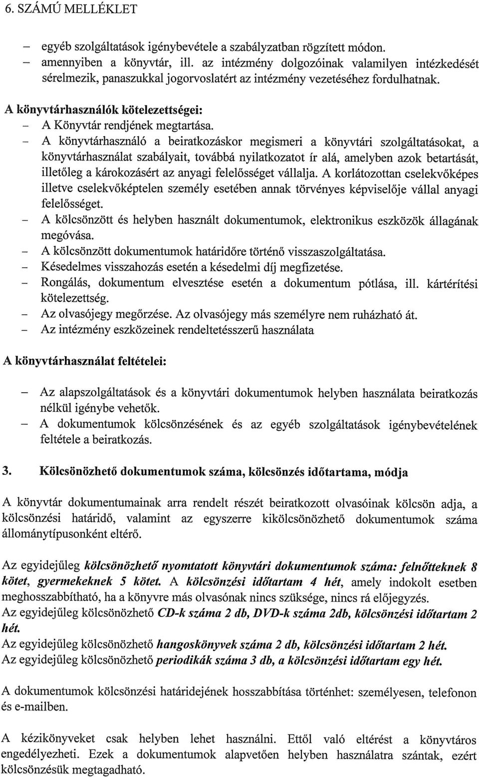 A könyvtárhasználó a beiratkozáskor megismeri a könyvtári szolgáltatásokat, a könyvtárhasználat szabályait, továbbá nyilatkozatot Ír alá, amelyben azok betartását, illetőleg a károkozásért az anyagi