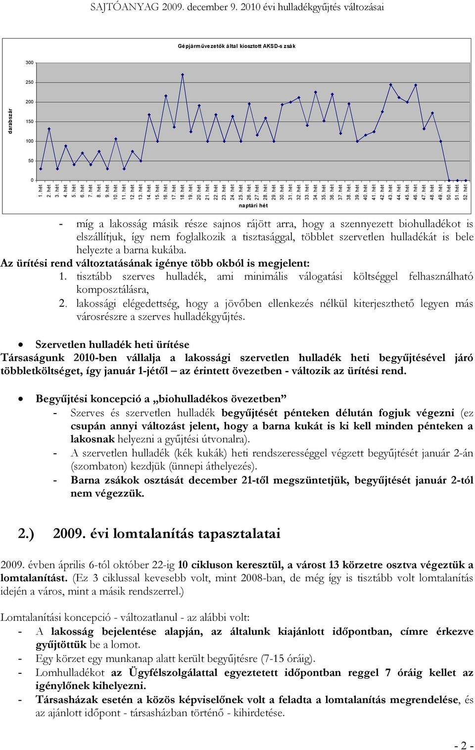 hét naptári hét - míg a lakosság másik része sajnos rájött arra, hogy a szennyezett biohulladékot is elszállítjuk, így nem foglalkozik a tisztasággal, többlet szervetlen hulladékát is bele helyezte a