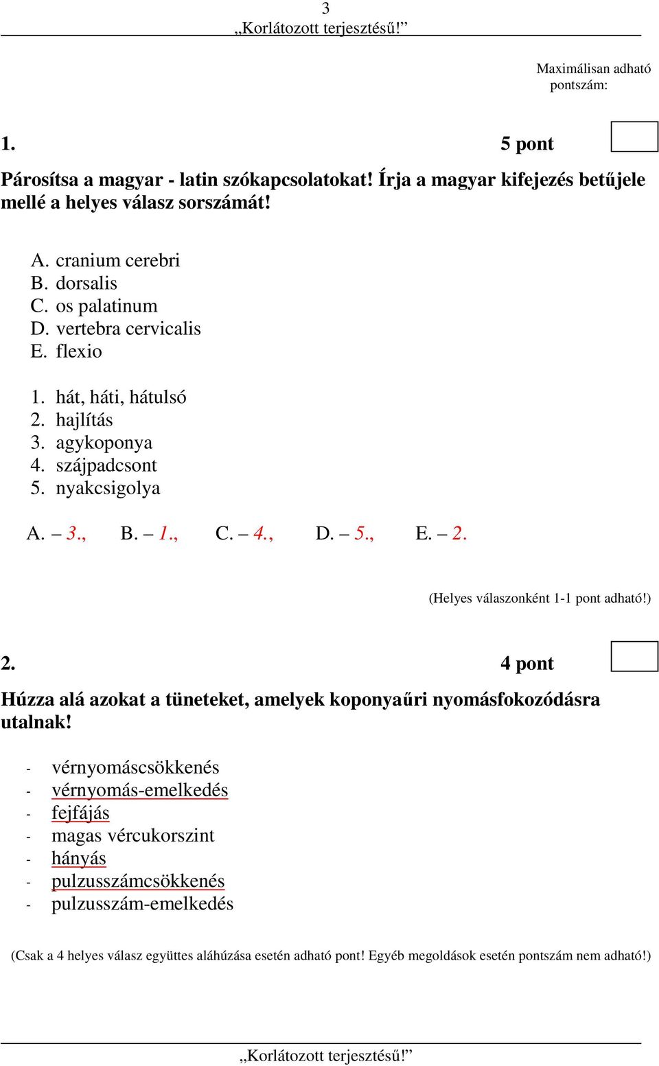 4., D. 5., E. 2. 2. 2. 4 pont Húzza alá azokat a tüneteket, amelyek koponyaűri nyomásfokozódásra utalnak!