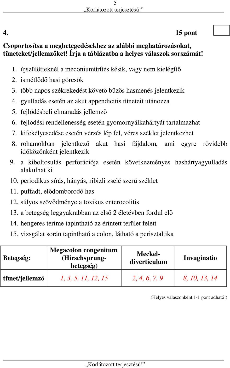 fejlődési rendellenesség esetén gyomornyálkahártyát tartalmazhat 7. kifekélyesedése esetén vérzés lép fel, véres széklet jelentkezhet 8.