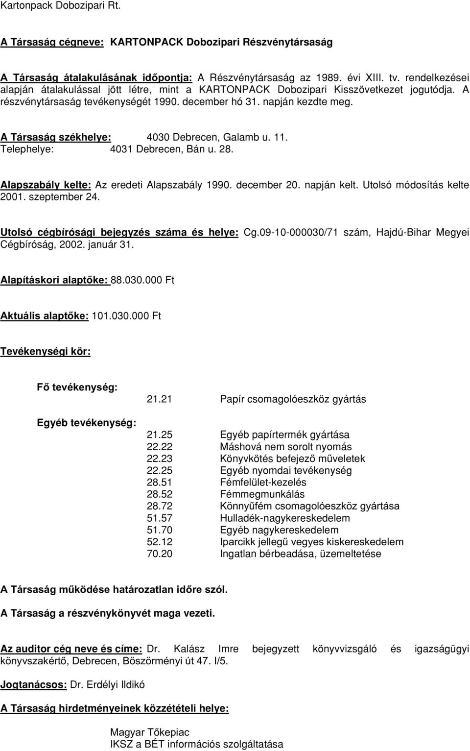 A Társaság székhelye: 4030 Debrecen, Galamb u. 11. Telephelye: 4031 Debrecen, Bán u. 28. Alapszabály kelte: Az eredeti Alapszabály 1990. december 20. napján kelt. Utolsó módosítás kelte 2001.