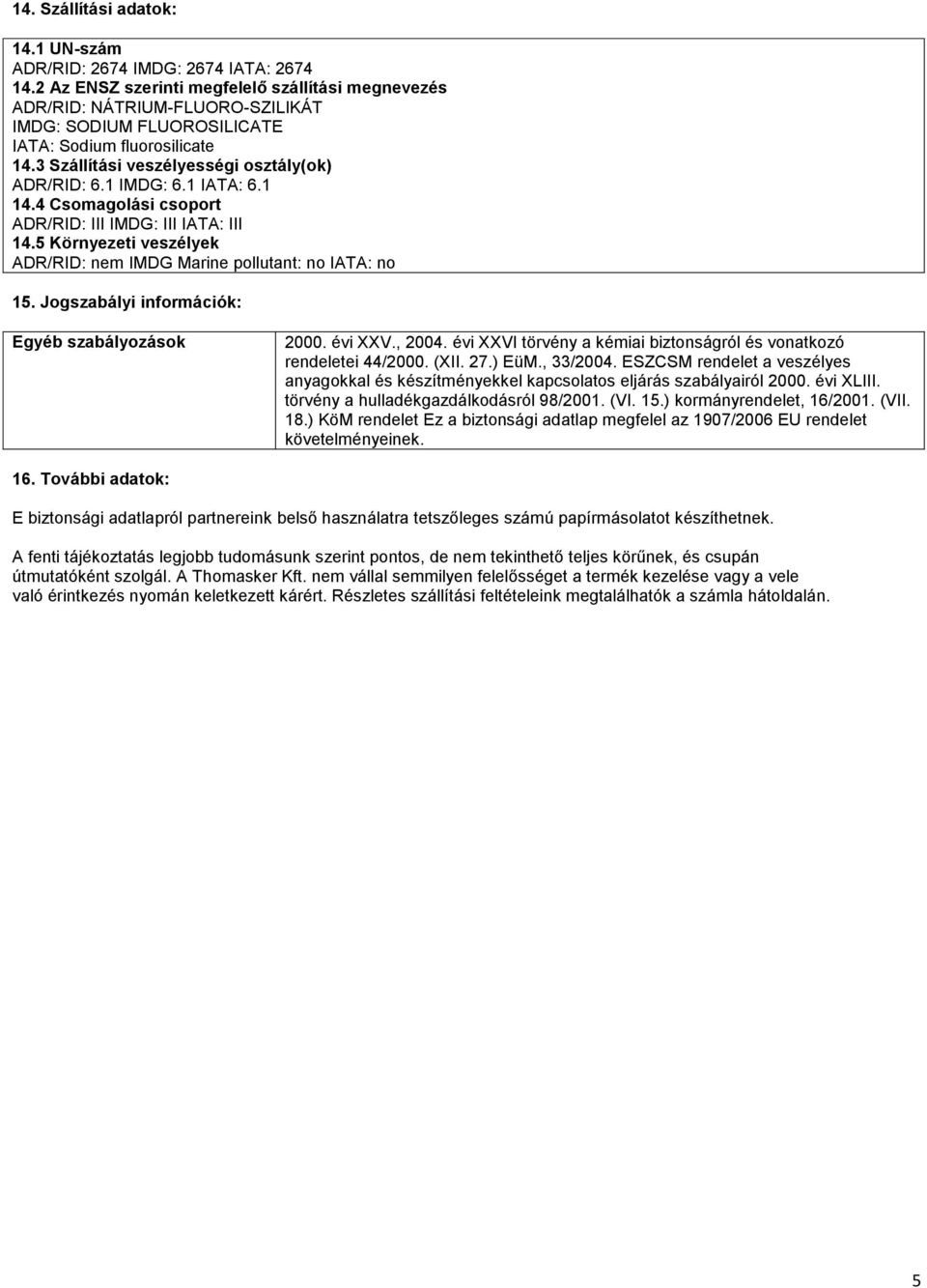 1 IMDG: 6.1 IATA: 6.1 14.4 Csomagolási csoport ADR/RID: III IMDG: III IATA: III 14.5 Környezeti veszélyek ADR/RID: nem IMDG Marine pollutant: no IATA: no 15.