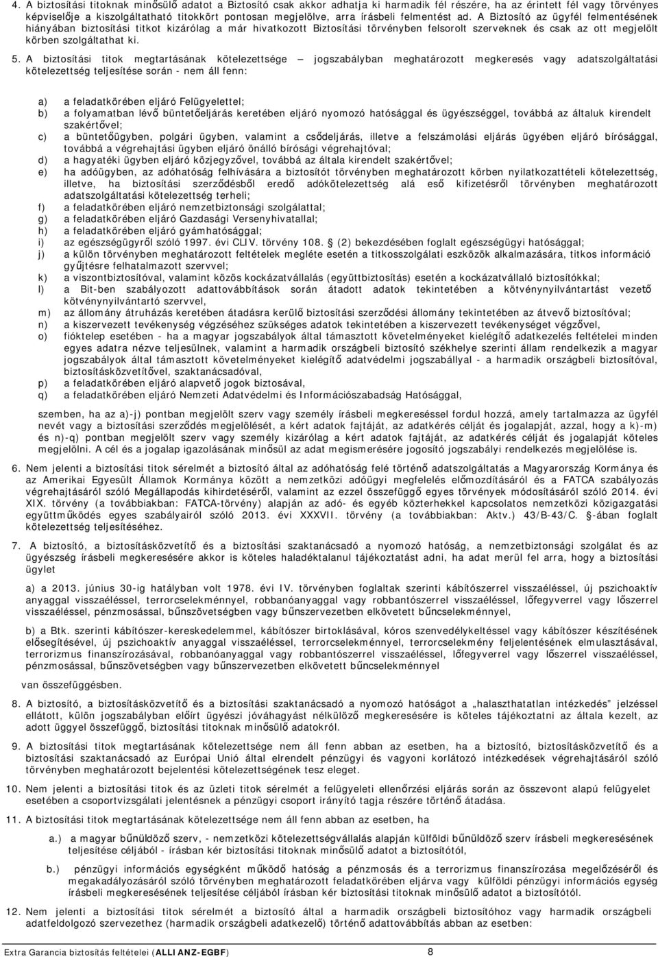 A Biztosító az ügyfél felmentésének hiányában biztosítási titkot kizárólag a már hivatkozott Biztosítási törvényben felsorolt szerveknek és csak az ott megjelölt körben szolgáltathat ki. 5.