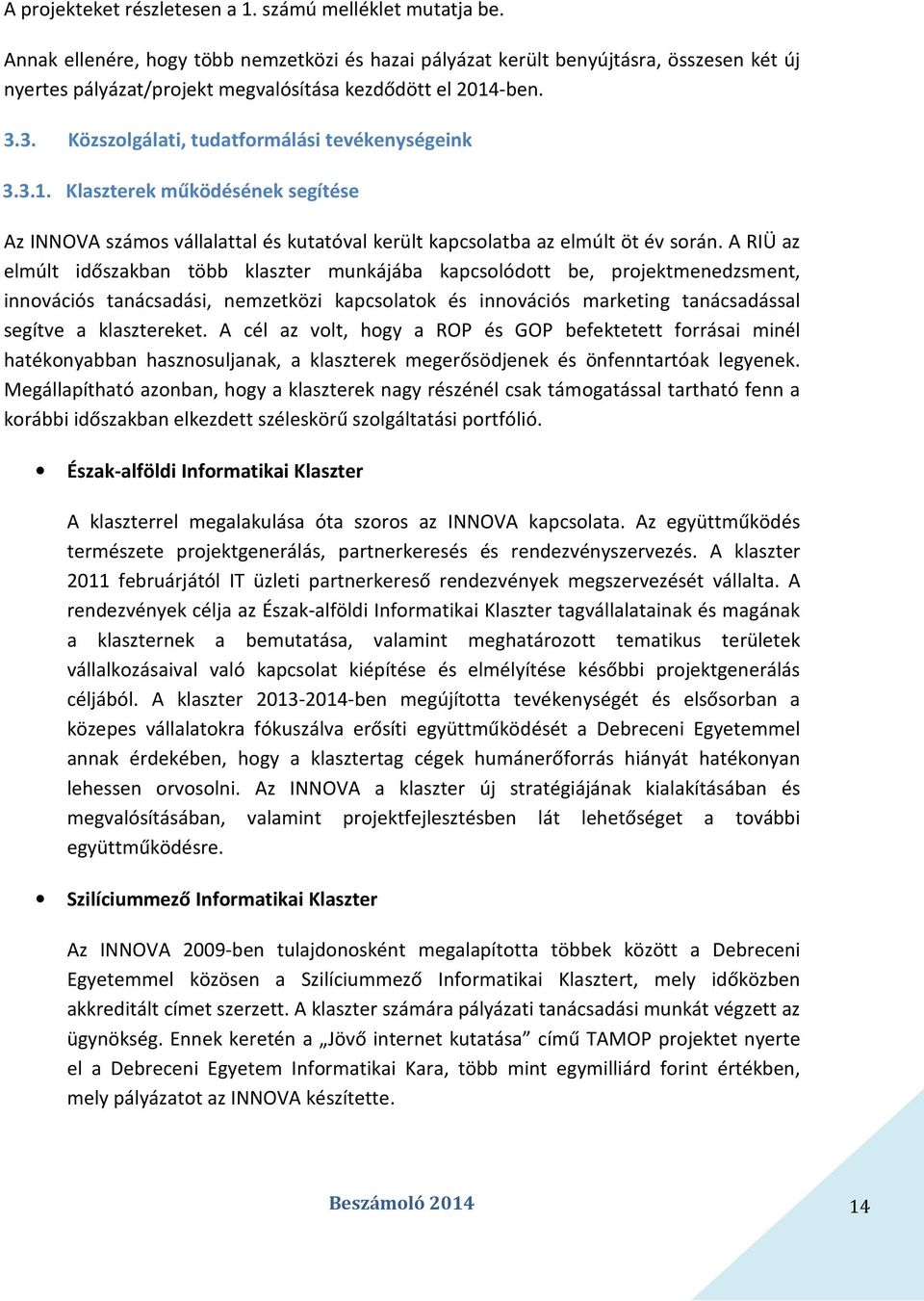 3. Közszolgálati, tudatformálási tevékenységeink 3.3.1. Klaszterek működésének segítése Az INNOVA számos vállalattal és kutatóval került kapcsolatba az elmúlt öt év során.