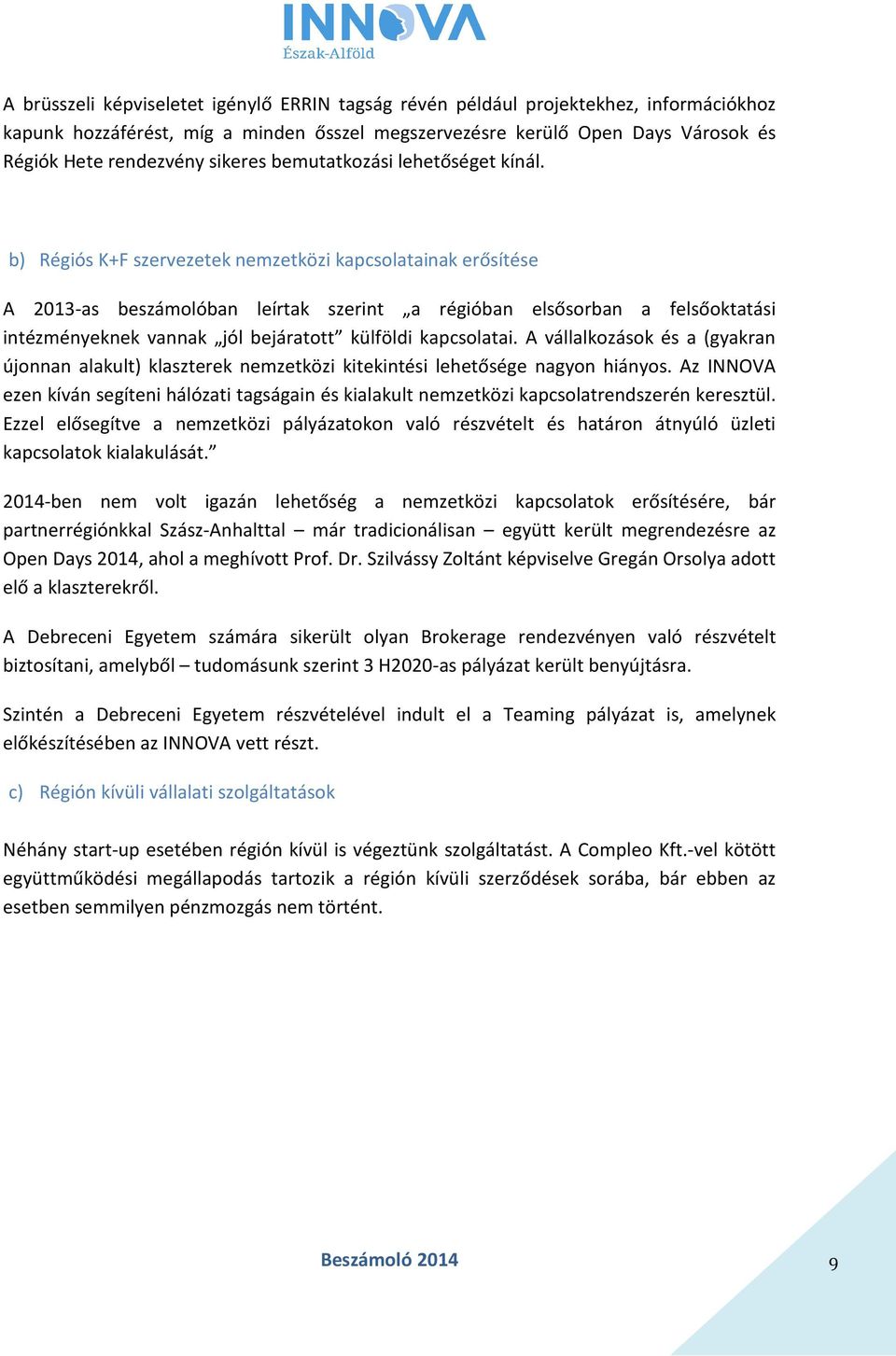 b) Régiós K+F szervezetek nemzetközi kapcsolatainak erősítése A 2013-as beszámolóban leírtak szerint a régióban elsősorban a felsőoktatási intézményeknek vannak jól bejáratott külföldi kapcsolatai.