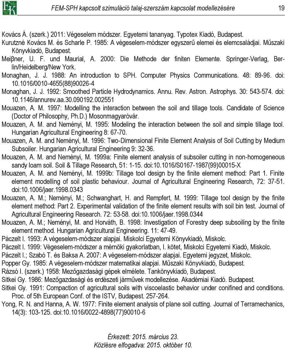 Springer-Verlag, Berlin/Heidelberg/New York. Monaghan, J. J. 1988: An introduction to SPH. Computer Physics Communications. 48: 89-96. doi: 10.1016/0010-4655(88)90026-4 Monaghan, J. J. 1992: Smoothed Particle Hydrodynamics.