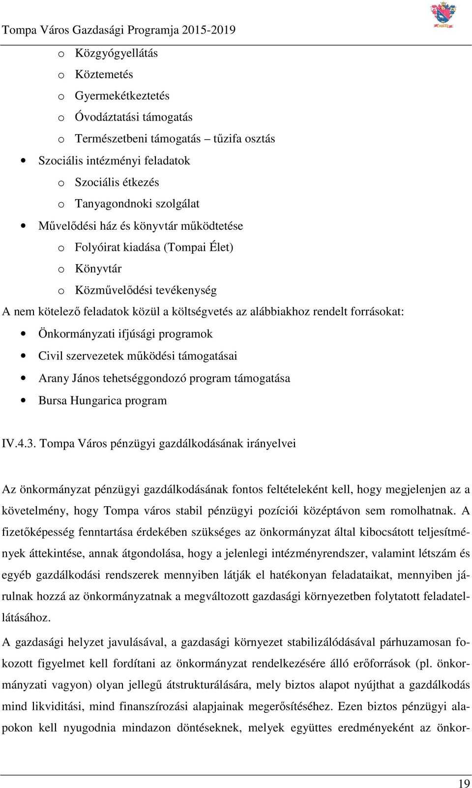 Önkormányzati ifjúsági programok Civil szervezetek működési támogatásai Arany János tehetséggondozó program támogatása Bursa Hungarica program IV.4.3.