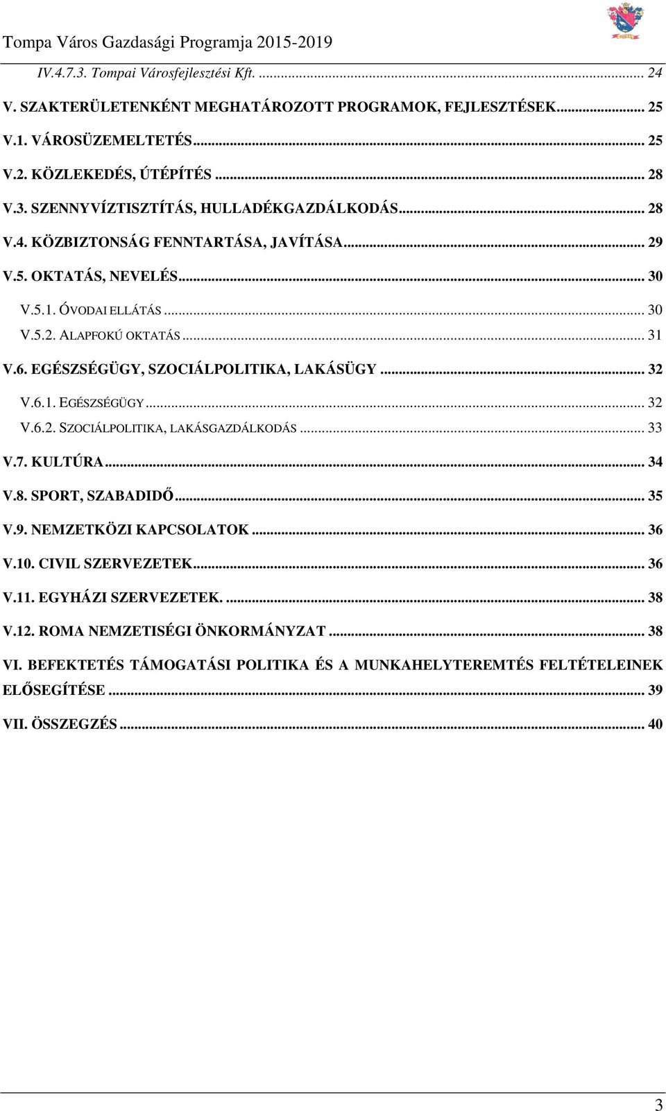 .. 33 V.7. KULTÚRA... 34 V.8. SPORT, SZABADIDŐ... 35 V.9. NEMZETKÖZI KAPCSOLATOK... 36 V.10. CIVIL SZERVEZETEK... 36 V.11. EGYHÁZI SZERVEZETEK.... 38 V.12. ROMA NEMZETISÉGI ÖNKORMÁNYZAT... 38 VI.