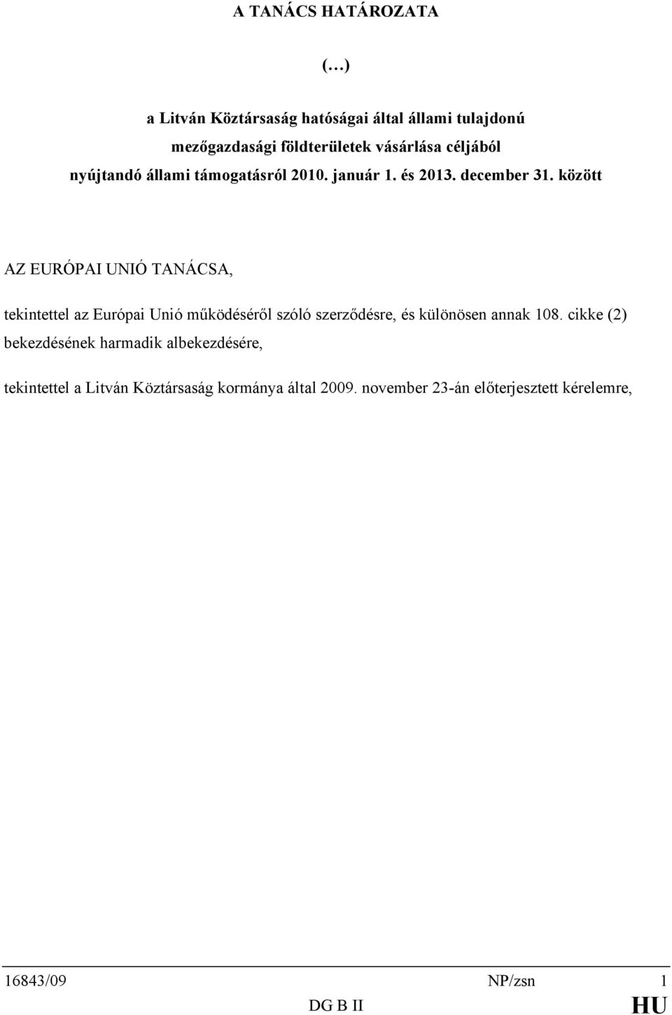 között AZ EURÓPAI UNIÓ TANÁCSA, tekintettel az Európai Unió működéséről szóló szerződésre, és különösen annak 108.