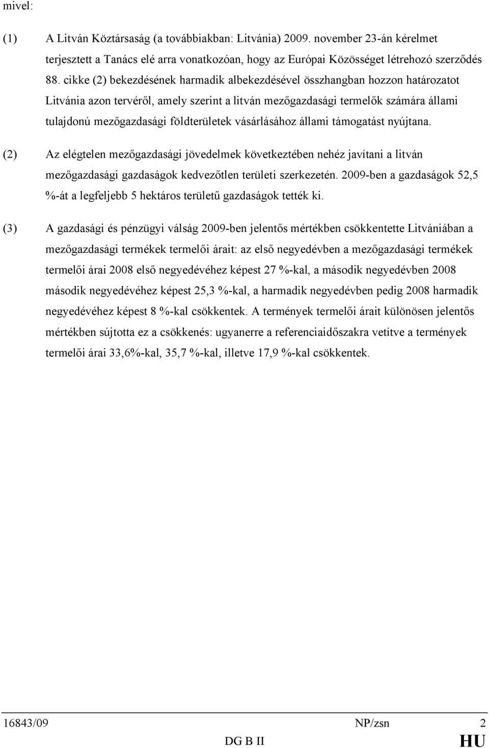 földterületek vásárlásához állami támogatást nyújtana. (2) Az elégtelen mezőgazdasági jövedelmek következtében nehéz javítani a litván mezőgazdasági gazdaságok kedvezőtlen területi szerkezetén.