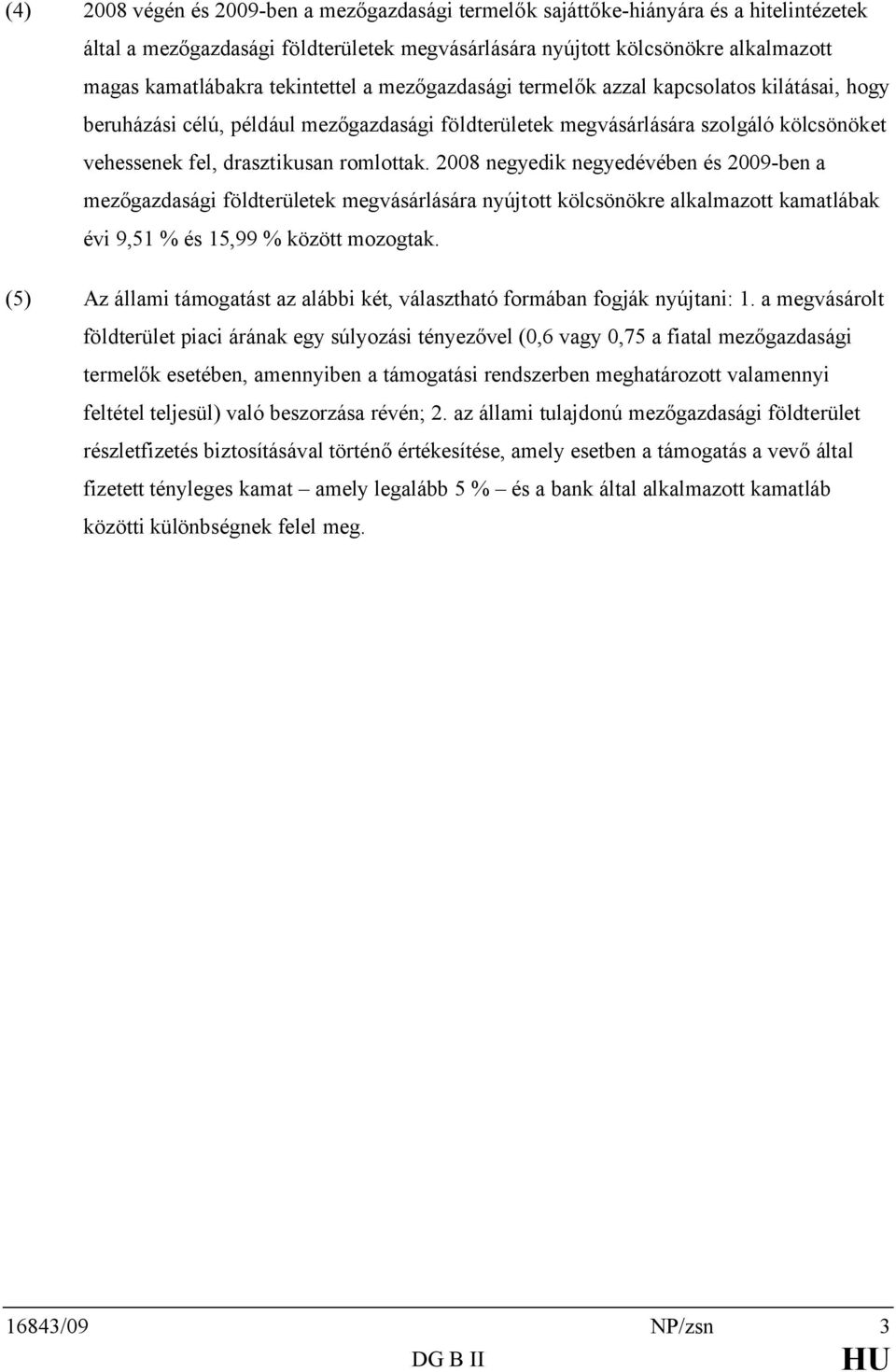 2008 negyedik negyedévében és 2009-ben a mezőgazdasági földterületek megvásárlására nyújtott kölcsönökre alkalmazott kamatlábak évi 9,51 % és 15,99 % között mozogtak.