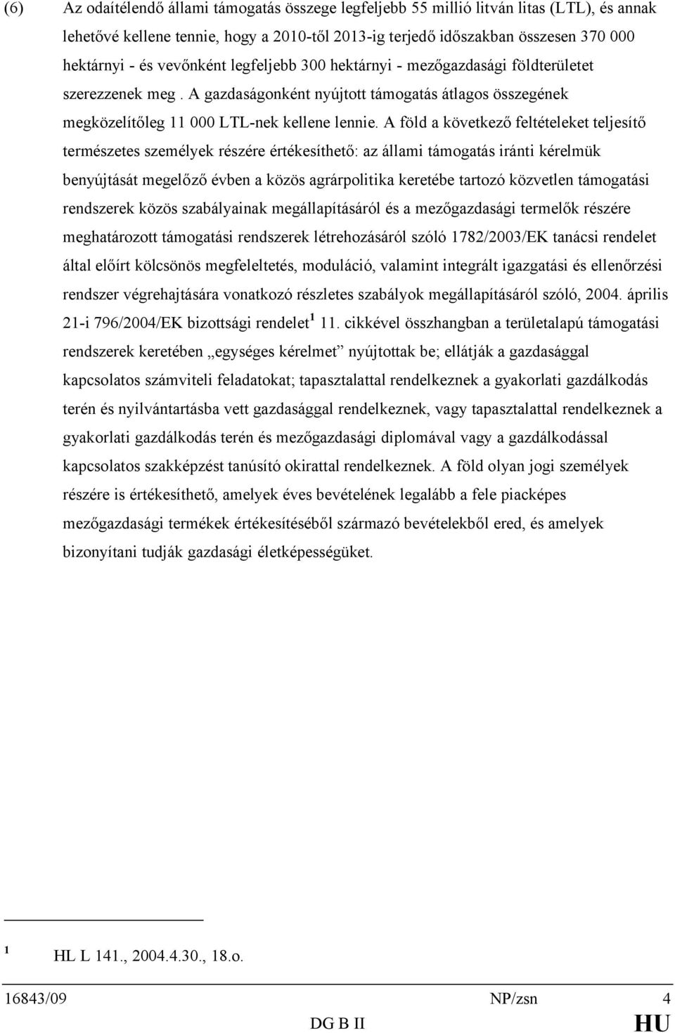 A föld a következő feltételeket teljesítő természetes személyek részére értékesíthető: az állami támogatás iránti kérelmük benyújtását megelőző évben a közös agrárpolitika keretébe tartozó közvetlen