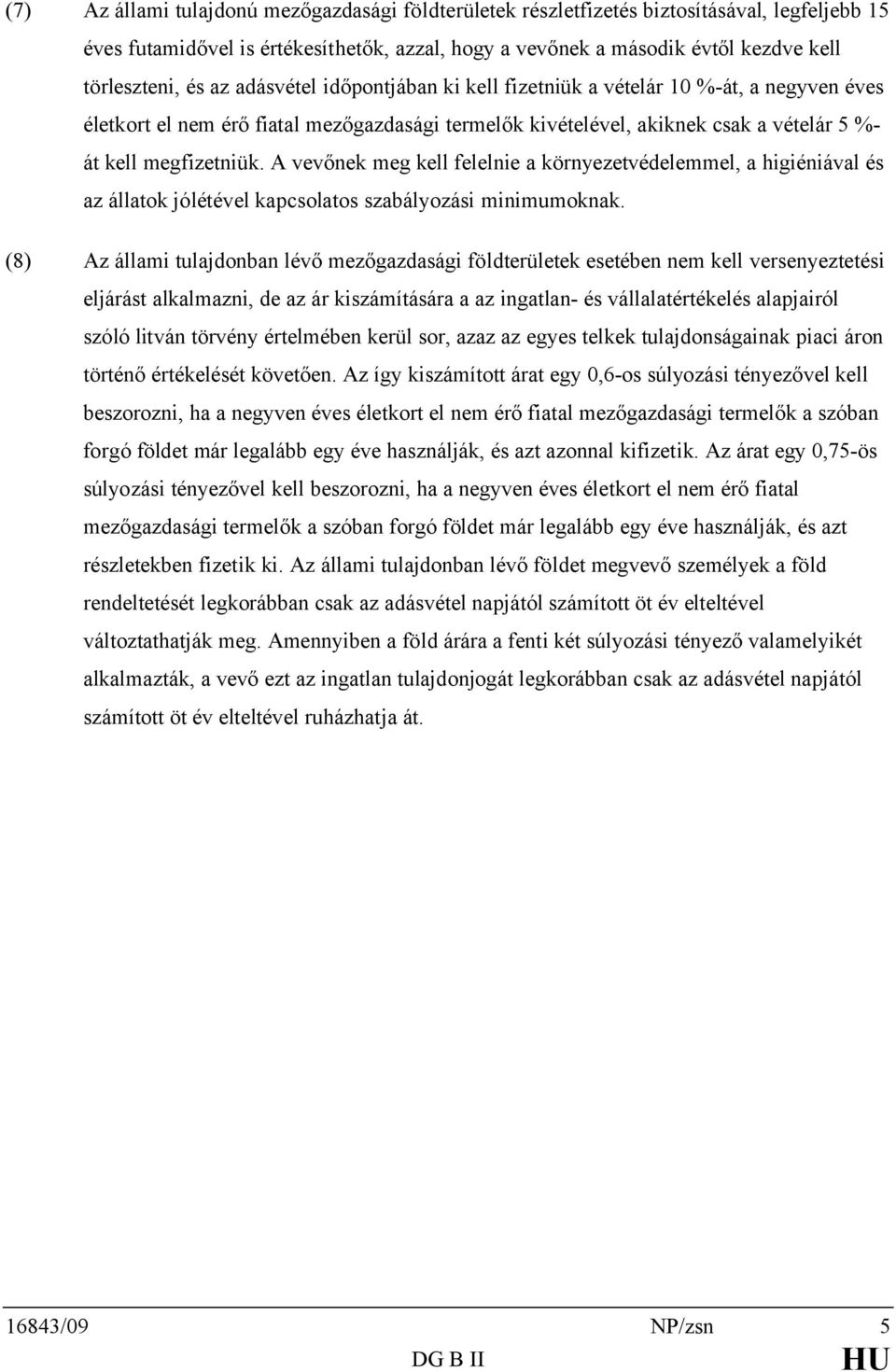 A vevőnek meg kell felelnie a környezetvédelemmel, a higiéniával és az állatok jólétével kapcsolatos szabályozási minimumoknak.