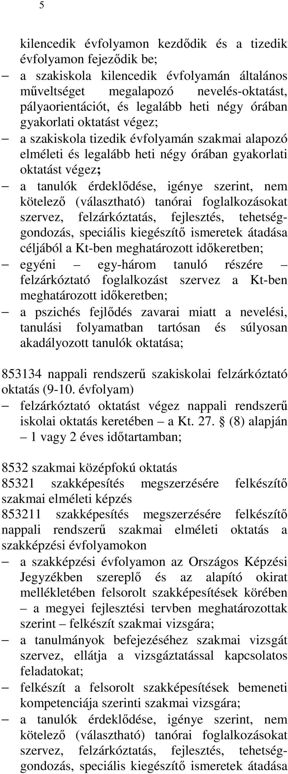 (választható) tanórai foglalkozásokat szervez, felzárkóztatás, fejlesztés, tehetséggondozás, speciális kiegészítı ismeretek átadása céljából a Kt-ben meghatározott idıkeretben; egyéni egy-három